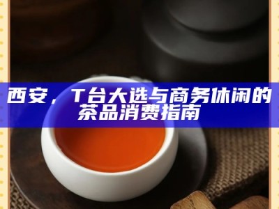 西安，T台大选与商务休闲的茶品消费指南