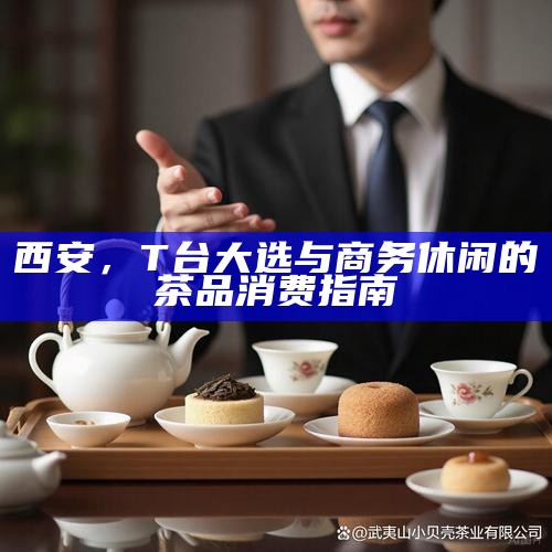 西安，T台大选与商务休闲的茶品消费指南